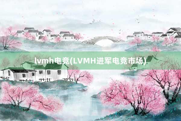 lvmh电竞(LVMH进军电竞市场)