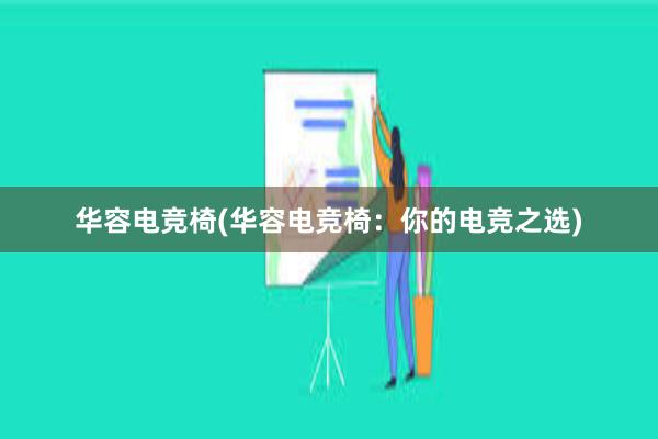 华容电竞椅(华容电竞椅：你的电竞之选)