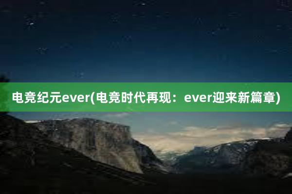 电竞纪元ever(电竞时代再现：ever迎来新篇章)