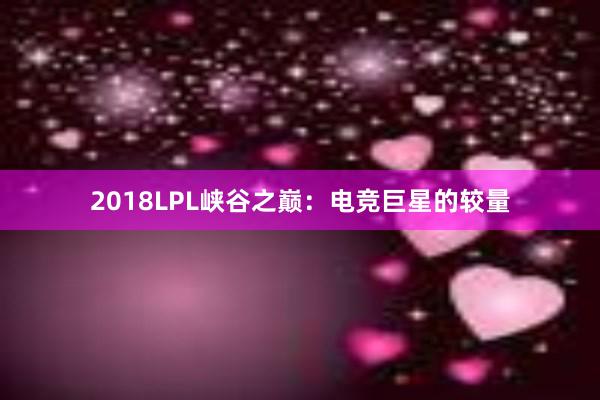 2018LPL峡谷之巅：电竞巨星的较量