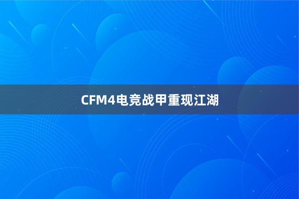 CFM4电竞战甲重现江湖