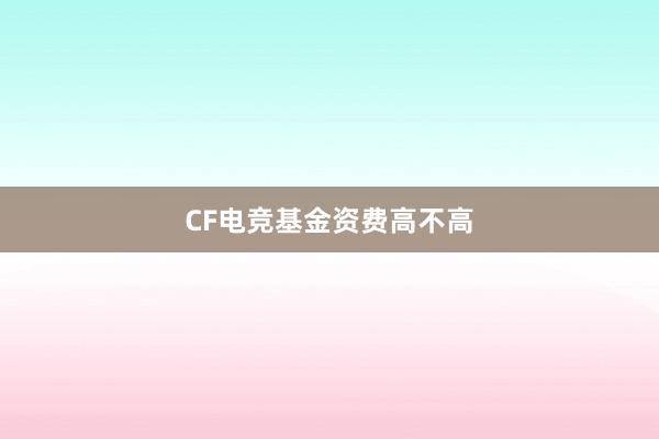 CF电竞基金资费高不高