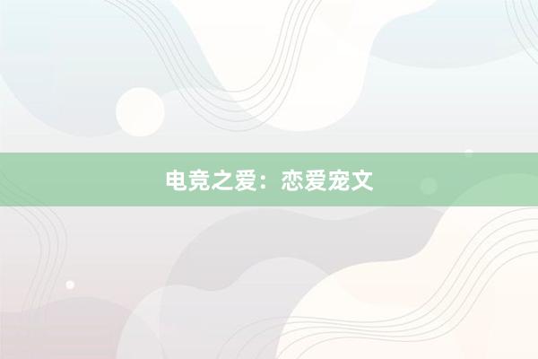 电竞之爱：恋爱宠文