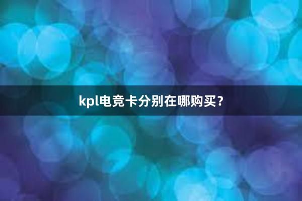 kpl电竞卡分别在哪购买？