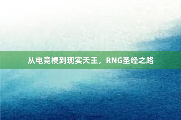 从电竞梗到现实天王，RNG圣经之路