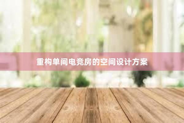 重构单间电竞房的空间设计方案