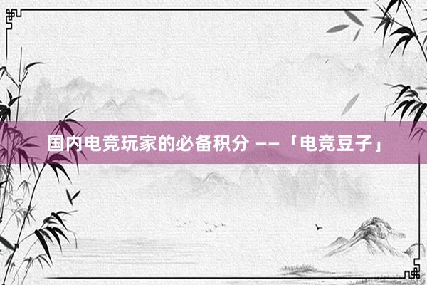 国内电竞玩家的必备积分 ——「电竞豆子」