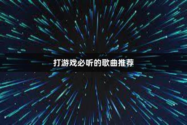 打游戏必听的歌曲推荐