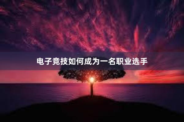 电子竞技如何成为一名职业选手