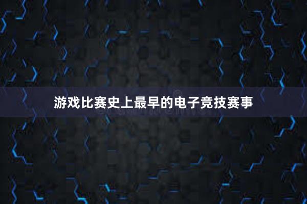 游戏比赛史上最早的电子竞技赛事