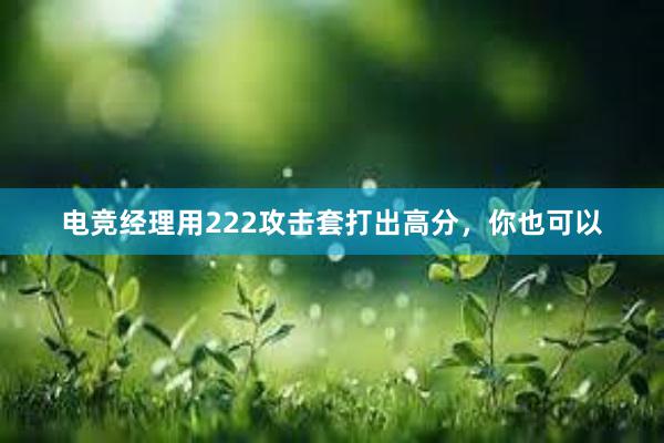 电竞经理用222攻击套打出高分，你也可以